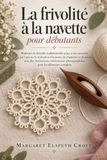 La Libri GmbH La frivolité à la navette pour débutants: Maîtrisez la dentelle traditionnelle grâce à des tutoriels pas à pas sur la réalisation d'anneaux, de ... | Guide illustré avec 12 projets détaillés