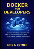 Docker Libri GmbH Docker for Developers: Master Containers, Compose, and DevOps Workflows to Build High-Performance, Scalable Applications