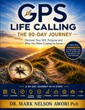 GPS Life Calling: The 90-Day Journey: Discover Your Gift, Purpose and Who You Were Created to Serve