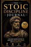 The Stoic Mindset Journal: 90 Days to Greater Focus, Resiliency, and Self-Mastery
