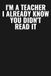 I'm A Teacher, I Already Know You Didn't Read It: Funny Gag Gift Notebook for Teachers & Educators | 6x9 Lined Journal, 110 Pages