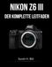 Nikon NIKON Z6 III DER KOMPLETTE LEITFADEN: Fotos und Videos in voller Länge – vom ersten Schuss bis zum professionellen Workflow