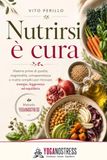 Nutrirsi è cura: Il Metodo Yoganostress per scegliere cibo vero, materie prime di qualità, stagioni e ricette semplici per ritrovare energia, leggerezza ed equilibrio mente-corpo