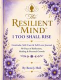 THE RESILIENT MIND I TOO SHALL RISE GRATITUDE SELF-CARE & SELF LOVE JOURNAL: 90 DAYS OF REFLECTION HEALING & PERSONAL GROWTH