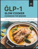 The GLP-1 The GLP-1 Slow Cooker Cookbook for Seniors: 105 Nausea-Friendly, High-Protein Recipes for GLP-1 Users, with a 60-Day Meal Plan.