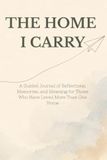 The Home I Carry: A Guided Journal of Reflections, Memories, and Meaning for Those Who Have Loved More Than One Home