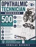 OPHTHALMIC TECHNICIAN WORKBOOK: 500 EXERCISES Lens Power Transposition Prism Calculations