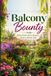 Balcony Bounty: Grow Food, Grow Beauty, Grow a Better Life