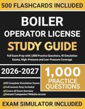 Boiler Operator License Study Guide 2026-2027: Full Exam Prep with 1,000 Practice Questions, 10 Simulation Exams, High-Pressure and Low-Pressure Coverage
