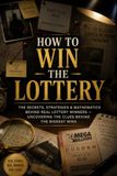 How to Win the Lottery The Secrets, Strategies & Mathematics Behind Real Lottery Winners — Uncovering the Clues Behind the Biggest Wins