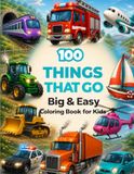 Things That Go Coloring Book: Big & Easy Vehicle Coloring Book with 100 Simple Cars, Trucks, Trains, Planes, Boats & More for Kids Ages 3–6