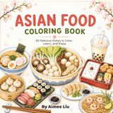 Asian Food Coloring Book: Color, Discover, and Learn About 30 Delicious Asian Dishes