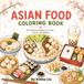 Asian Food Coloring Book: Color, Discover, and Learn About 30 Delicious Asian Dishes