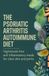 The Psoriatic Arthritis Autoimmune Diet: Nightshade Free Anti Inflammatory Meals for Clear Skin and Joints