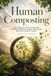 Human Composting The Complete Guide to Natural Organic Reduction Green Death Care and the Future of Burial 2