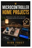Microcontroller Libri GmbH Microcontroller Home Projects: Build sensors, relays, alerts, and simple automation devices for everyday use