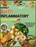The perfect anti-inflammatory eating guide for beginners: Simple Recipes and a 30-Day Plan to Reduce Pain, Boost Energy, and Restore Your Health Naturally
