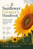 The Independently Published The Sunflower Grower's Handbook: Complete Guide to Cultivation, Varieties, and Harvest