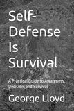 Self-Defense Is Survival: A Practical Guide to Awareness, Decision, and Survival