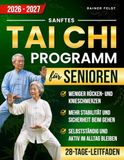 SANFTES TAI-CHI PROGRAMM FÜR SENIOREN: Der vollständige 28-Tage-Leitfaden für weniger Rücken- und Knieschmerzen, mehr Sicherheit beim Gehen und mehr Selbstständigkeit im Alltag