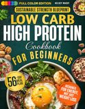 Low Carb High Protein Cookbook for Beginners Sustainable Strength Blueprint