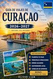 Guía Curazao Guía de viajes de Curazao 2026-2027: Vive Willemstad, Handelskade, el Puente Queen Emma, el Parque Nacional Christoffel, Shete Boka, Cas Abao, Playa ... en islas para visitantes primerizos