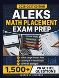 ALEKS Math Placement Exam Prep 2026–2027: Complete Study Guide with 1,500+ Practice Questions, 15 Full-Length Practice Tests, 15 Proven Strategies, and Full Answer Explanations