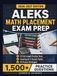 ALEKS Math Placement Exam Prep 2026–2027: Complete Study Guide with 1,500+ Practice Questions, 15 Full-Length Practice Tests, 15 Proven Strategies, and Full Answer Explanations