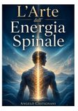 L'Arte Del' Energia Spinale: Manuale pratico per la regolazione, il rilascio e l’integrazione del corpo energetico