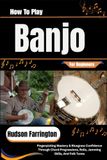 How Icecat How To Play Banjo For Beginners: Fingerpicking Mastery & Bluegrass Confidence Through Chord Progressions, Rolls, Jamming Skills, And Folk Tunes