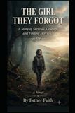 The Girl They Forgot: A Story of Survival, Courage, and Finding Her Voice