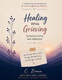 Healing While Grieving Someone Living with Addiction: Coping with Love, Loss & Uncertainty