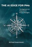 The AI Edge for PMs: The Beginner's AI Playbook for Project Managers