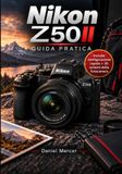 Nikon Z50II: Guida pratica: Manuale indipendente per principianti: configurazione, autofocus, foto di famiglia, viaggi e video