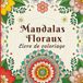 Mandalas de Floraux Livre de Coloriage: Motifs floraux apaisants et complexes pour se détendre et se concentrer