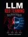 LLM Libri GmbH LLM Red Teaming: Hands-On Guide to Prompt Injection, Jailbreaking, and the OWASP Top 10 for LLMs