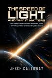 The Speed of Light and Why It Matters: How a Single Cosmic Constant Shapes Time, Space, Technology, and Our Understanding of the Universe