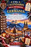 Il Mio Calendario dell'Avvento della Germania 2027: 24 giorni ricchi di storie sorprendenti, fatti affascinanti, tradizioni tedesche, luoghi famosi e
