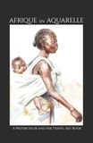 Afrique en Aquarelle: A Watercolor and Ink Travel Art Book