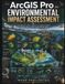 ArcGIS Pro for Environmental Impact Assessment: A Practical Reference for Environmental Planning, Spatial Data Analysis, Constraint Mapping, Risk ... Reporting, and Regulatory Decision Support