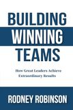 Building Winning Teams: How Great Leaders Achieve Extraordinary Results