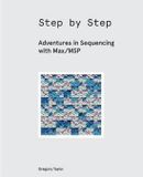 Step Cycling '74 Step by Step: Adventures in Sequencing with Max/MSP