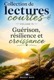 Collection de lectures courtes – Volume 15: Guérison, résilience et croissance