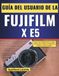 Guía Fujifilm Guía del usuario de la Fujifilm X-E5: Pasos de configuración y tomas diarias para obtener fotografías nítidas y vídeos fluidos.