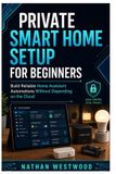 Private Libri GmbH Private Smart Home Setup for Beginners: Build Reliable Home Assistant Automations Without Depending on the Cloud