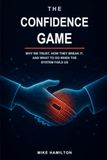 The Confidence Game: Why We Trust, How They Break It, and What to Do When the System Fails Us