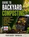 Guide Independently Published Guide to Backyard Composting: A Beginner's Path Through Bins, Browns, and Greens for Turning Kitchen Scraps into Rich Garden Soil