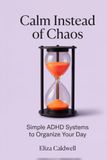 Calm Instead of Chaos: ADHD systems for overwhelmed adults