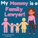 My Mommy is a Family Lawyer!: An Educational Picture Book About Attorneys Who Help Families Through Big Life Changes
