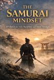The Samurai Mindset: 10 Rules for Self-Discipline and Inner Strength
